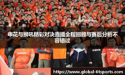 申花与狮吼精彩对决直播全程回顾与赛后分析不容错过