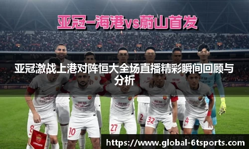 亚冠激战上港对阵恒大全场直播精彩瞬间回顾与分析